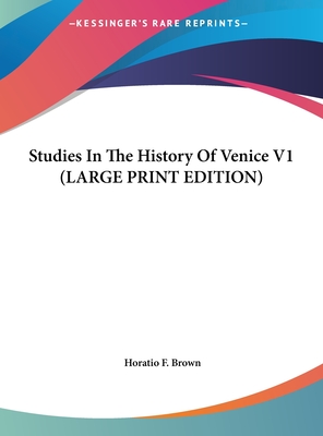 Studies In The History Of Venice V1 (LARGE PRINT EDITION)