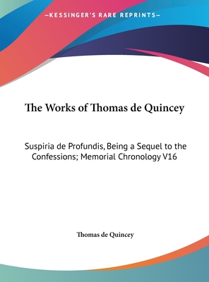 The Works of Thomas de Quincey: Suspiria de Profundis, Being a Sequel to the Confessions; Memorial Chronology V16