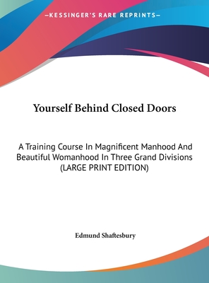 Yourself Behind Closed Doors: A Training Course In Magnificent Manhood And Beautiful Womanhood In Three Grand Divisions (LARGE PRINT EDITION)