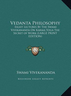 Vedanta Philosophy: Eight Lectures By The Swami Vivekananda On Karma Yoga The Secret of Work (LARGE PRINT EDITION)