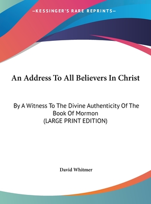 An Address To All Believers In Christ: By A Witness To The Divine Authenticity Of The Book Of Mormon (LARGE PRINT EDITION)