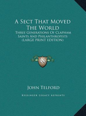 A Sect That Moved The World: Three Generations Of Clapham Saints And Philanthropists (LARGE PRINT EDITION)