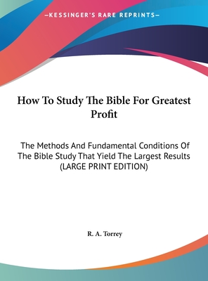 How To Study The Bible For Greatest Profit: The Methods And Fundamental Conditions Of The Bible Study That Yield The Largest Results (LARGE PRINT EDITION)