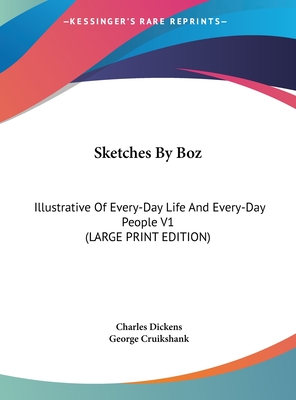 Sketches By Boz: Illustrative Of Every-Day Life And Every-Day People V1 (LARGE PRINT EDITION)