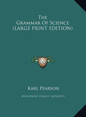 The Grammar Of Science (LARGE PRINT EDITION)