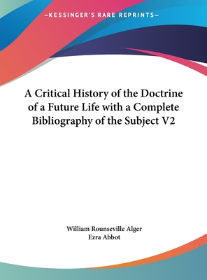 A Critical History of the Doctrine of a Future Life with a Complete Bibliography of the Subject V2