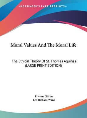 Moral Values And The Moral Life: The Ethical Theory Of St. Thomas Aquinas (LARGE PRINT EDITION)