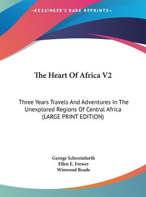 The Heart Of Africa V2: Three Years Travels And Adventures In The Unexplored Regions Of Central Africa (LARGE PRINT EDITION)