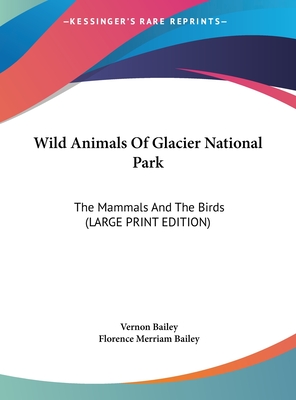 Wild Animals Of Glacier National Park: The Mammals And The Birds (LARGE PRINT EDITION)