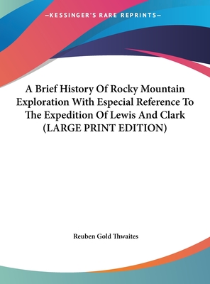 A Brief History Of Rocky Mountain Exploration With Especial Reference To The Expedition Of Lewis And Clark (LARGE PRINT EDITION)