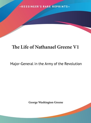 The Life of Nathanael Greene V1: Major-General in the Army of the Revolution
