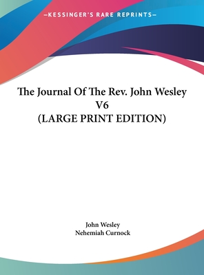 The Journal Of The Rev. John Wesley V6 (LARGE PRINT EDITION)