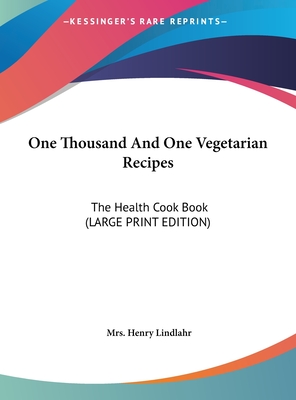 One Thousand And One Vegetarian Recipes: The Health Cook Book (LARGE PRINT EDITION)