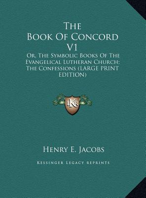 The Book Of Concord V1: Or, The Symbolic Books Of The Evangelical Lutheran Church; The Confessions (LARGE PRINT EDITION)