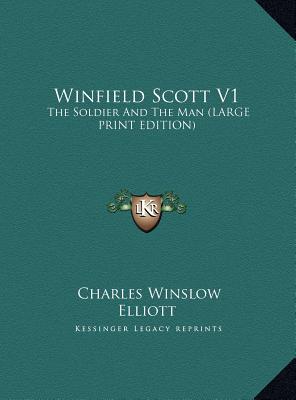 Winfield Scott V1: The Soldier And The Man (LARGE PRINT EDITION)