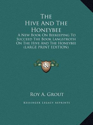 The Hive And The Honeybee: A New Book On Beekeeping To Succeed The Book Langstroth On The Hive And The Honeybee (LARGE PRINT EDITION)