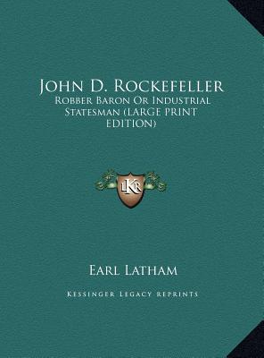John D. Rockefeller: Robber Baron Or Industrial Statesman (LARGE PRINT EDITION)