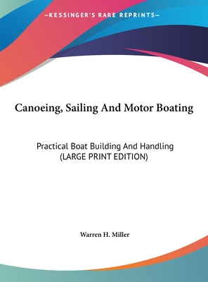 Canoeing, Sailing And Motor Boating: Practical Boat Building And Handling (LARGE PRINT EDITION)
