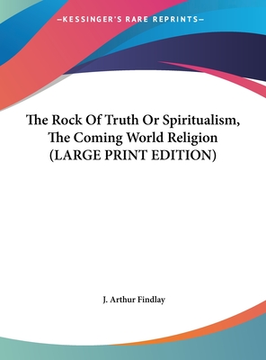 The Rock Of Truth Or Spiritualism, The Coming World Religion (LARGE PRINT EDITION)