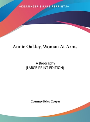 Annie Oakley, Woman At Arms: A Biography (LARGE PRINT EDITION)