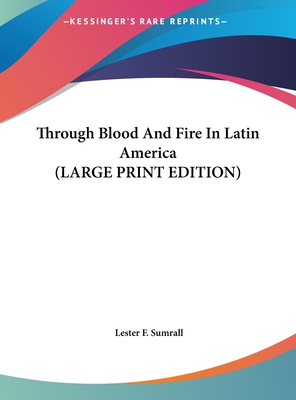 Through Blood And Fire In Latin America (LARGE PRINT EDITION)