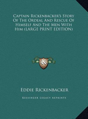 Captain Rickenbacker's Story Of The Ordeal And Rescue Of Himself And The Men With Him (LARGE PRINT EDITION)
