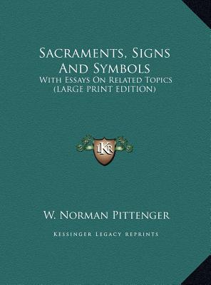 Sacraments, Signs And Symbols: With Essays On Related Topics (LARGE PRINT EDITION)