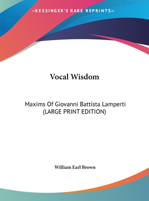 Vocal Wisdom: Maxims Of Giovanni Battista Lamperti (LARGE PRINT EDITION)