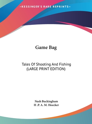Game Bag: Tales Of Shooting And Fishing (LARGE PRINT EDITION)