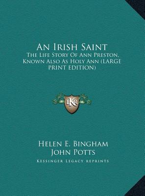 An Irish Saint: The Life Story Of Ann Preston, Known Also As Holy Ann (LARGE PRINT EDITION)