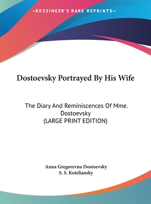 Dostoevsky Portrayed By His Wife: The Diary And Reminiscences Of Mme. Dostoevsky (LARGE PRINT EDITION)
