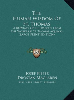 The Human Wisdom Of St. Thomas: A Breviary Of Philosophy From The Works Of St. Thomas Aquinas (LARGE PRINT EDITION)