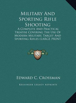 Military And Sporting Rifle Shooting: A Complete And Practical Treatise Covering The Use Of Modern Military, Target And Sporting Rifles (LARGE PRINT EDITION)