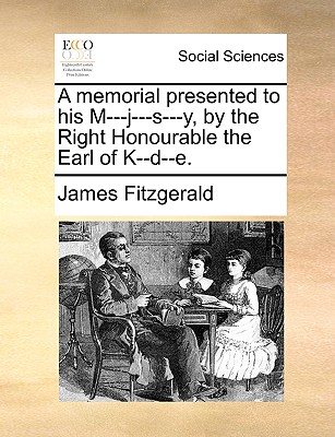 A memorial presented to his M---j---s---y, by the Right Honourable the Earl of K--d--e.