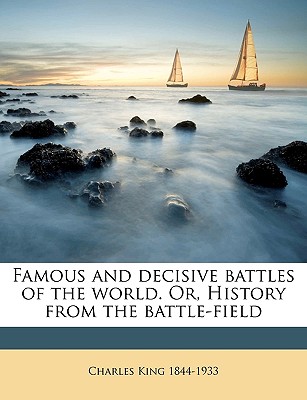 Famous and decisive battles of the world. Or, History from the battle-field