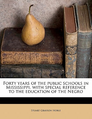 Forty Years of the Public Schools in Mississippi, with Special Reference to the Education of the Negro