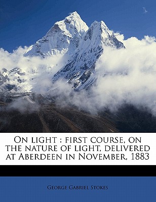 On Light: First Course, on the Nature of Light, Delivered at Aberdeen in November, 1883