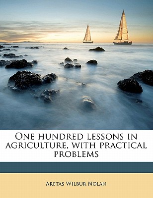 One Hundred Lessons in Agriculture, with Practical Problems
