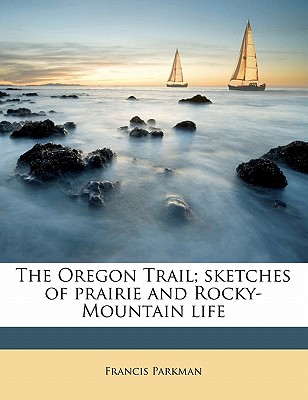 The Oregon Trail; Sketches of Prairie and Rocky-Mountain Life