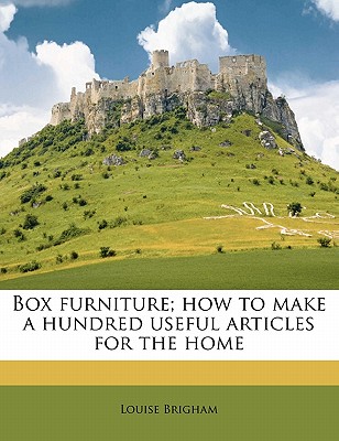 Box Furniture; How to Make a Hundred Useful Articles for the Home