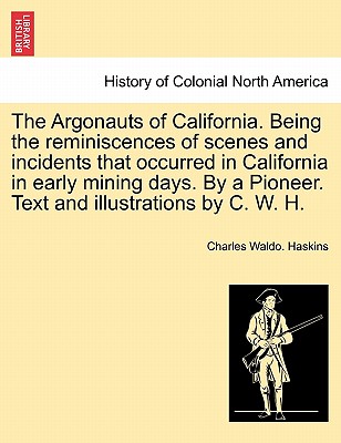 The Argonauts of California. Being the reminiscences of scenes and incidents that occurred in California in early mining days. By a Pioneer. Text and illustrations by C. W. H.