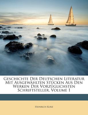 Geschichte Der Deutschen Literatur Mit Ausgewählten Stücken Aus Den Werken Der Vorzüglichsten Schriftsteller, Volume 1