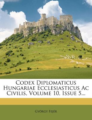Codex Diplomaticus Hungariae Ecclesiasticus AC Civilis, Volume 10, Issue 5...