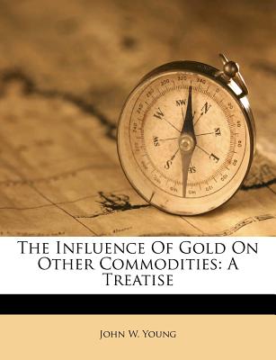 The Influence of Gold on Other Commodities: A Treatise