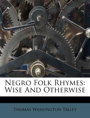 Negro Folk Rhymes: Wise and Otherwise
