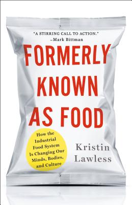 Formerly Known as Food: How the Industrial Food System Is Changing Our Minds, Bodies, and Culture