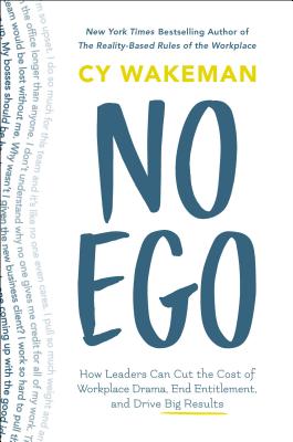 No Ego: How Leaders Can Cut the Cost of Workplace Drama, End Entitlement, and Drive Big Results