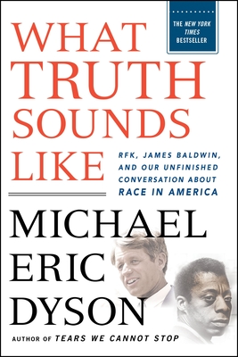 What Truth Sounds Like: Robert F. Kennedy, James Baldwin, and Our Unfinished Conversation about Race in America