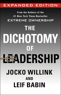 The Dichotomy of Leadership: Balancing the Challenges of Extreme Ownership to Lead and Win (New Edition)
