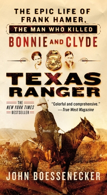 Texas Ranger: The Epic Life of Frank Hamer, the Man Who Killed Bonnie and Clyde